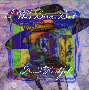 David Huckfelt—I Was Born, But...